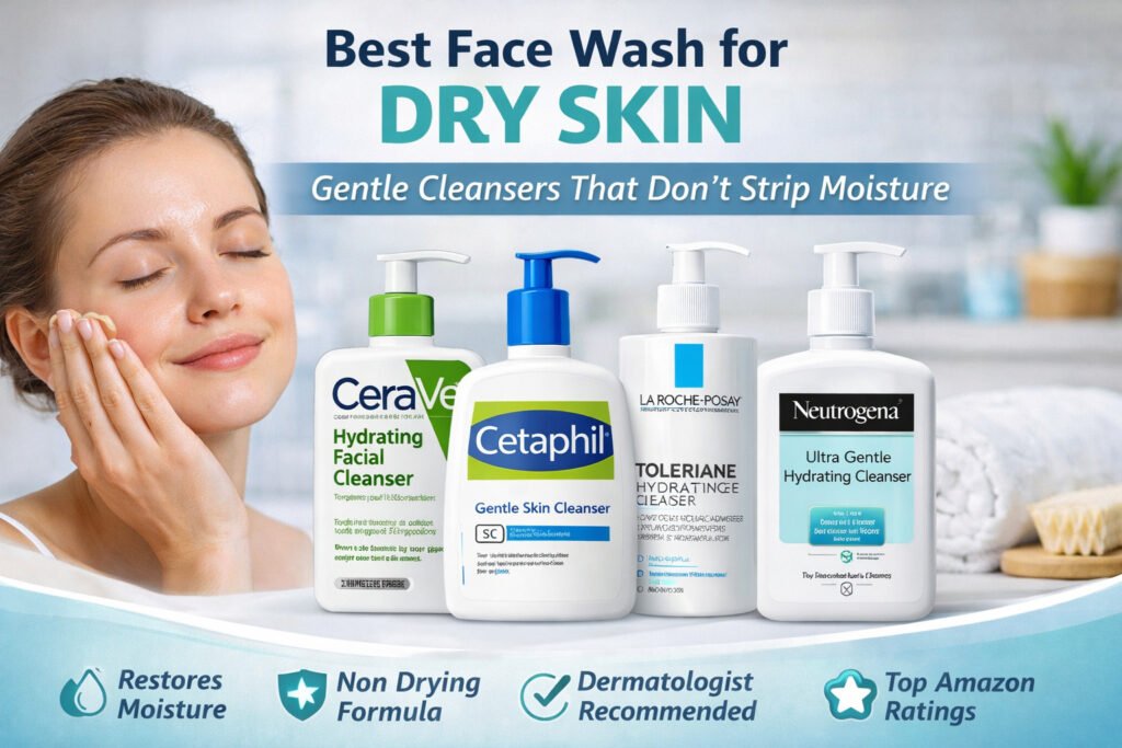 Best Face Wash for Dry Skin – Gentle Cleansers That Don’t Strip Moisture